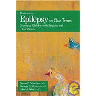 Epilepsy on Our Terms Stories by Children with Seizures and Their Parents