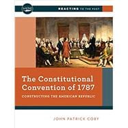 The Constitutional Convention of 1787 Constructing the American Republic