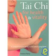 Tai Chi for Health & Vitality A Comprehensive Guide to the Short Yang Form