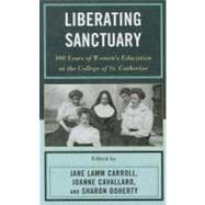 Liberating Sanctuary 100 Years of Women's Education at the College of St. Catherine