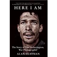 Here I Am The Story of Tim Hetherington, War Photographer