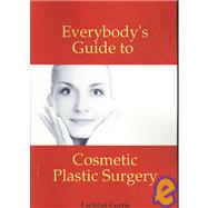 Everybody's Guide to Cosmetic Plastic Surgery