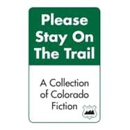 Please Stay on the Trail : A Collection of Colorado Fiction