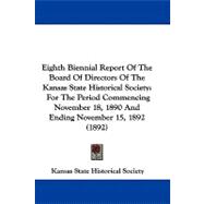 Eighth Biennial Report of the Board of Directors of the Kansas State Historical Society: For the Period Commencing November 18, 1890 and Ending November 15, 1892