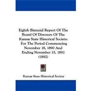 Eighth Biennial Report of the Board of Directors of the Kansas State Historical Society: For the Period Commencing November 18, 1890 and Ending November 15, 1892