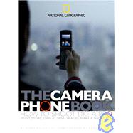 The Camera Phone Book How to Shoot Like a Pro, Print, Store, Display, Send Images, Make a Short Film