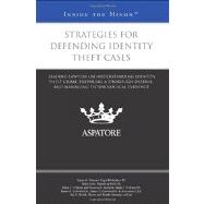 Strategies for Defending Identity Theft Cases : Leading Lawyers on Understanding Identity Theft Crime, Preparing a Thorough Defense, and Managing Technological Evidence (Inside the Minds)