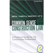 Smith, Currie & Hancock LLP's Common Sense Construction Law : A Practical Guide for the Construction Professional, 2nd Edition