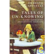 Tales of Un-Knowing : Therapeutic Encounters from an Existential Perspective