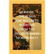 Medicine, Theology and Wellness in Britain from the Enlightenment to Modernity book cover, ISBN 9781350410909