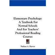 Elementary Psychology : A Textbook for Normal Schools and for Teachers' Professional Reading Courses