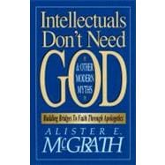Intellectuals Don't Need God and Other Modern Myths : Christian Apologetics for Today