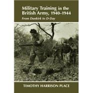 Military Training in the British Army, 1940-1944: From Dunkirk to D-Day