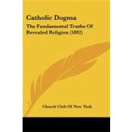 Catholic Dogm : The Fundamental Truths of Revealed Religion (1892)