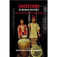 Ancestors in Borneo Societies : Death, Transformation, and Social Immortality