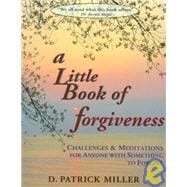 A Little Book of Forgiveness: Challenges and Meditations for Anyone With Something to Forget