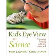 Kid's Eye View of Science : A Conceptual, Integrated Approach to Teaching Science, K-6