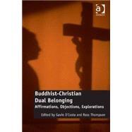 Buddhist-Christian Dual Belonging: Affirmations, Objections, Explorations
