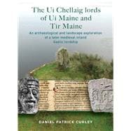 The Uí Chellaig lords of Uí Maine and Tír Maine An archaeological and landscape exploration of a later medieval inland Gaelic lordship
