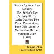 Stories by American Authors : The Spider's Eye; A Story of the Latin Quarter; Two Purse Companions; Poor Ogla-Moga; A Memorable Murder; Venetian Glass