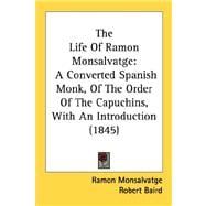 Life of Ramon Monsalvatge : A Converted Spanish Monk, of the Order of the Capuchins, with an Introduction (1845)