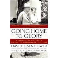 Going Home To Glory A Memoir of Life with Dwight D. Eisenhower, 1961-1969