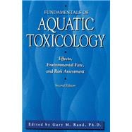 Fundamentals Of Aquatic Toxicology: Effects, Environmental Fate And Risk Assessment