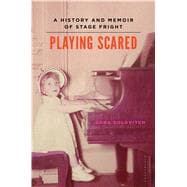 Playing Scared A History and Memoir of Stage Fright