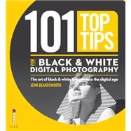 101 Top Tips for Black & White Digital Photography