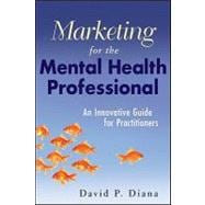 Marketing for the Mental Health Professional An Innovative Guide for Practitioners