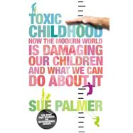 Toxic Childhood How the Modern World is Damaging Our Children and What We Can Do About It