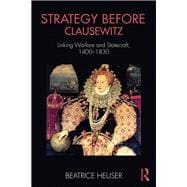 Strategy Before Clausewitz: Linking Warfare and Statecraft, 1400-1830