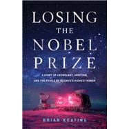 Losing the Nobel Prize A Story of Cosmology, Ambition, and the Perils of Science's Highest Honor