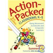 Action-Packed Classrooms, K-5 : Using Movement to Educate and Invigorate Learners