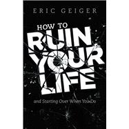 How to Ruin your Life and starting over when you do