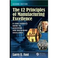The 12 Principles of Manufacturing Excellence: A Lean Leader's Guide to Achieving and Sustaining Excellence, Second Edition
