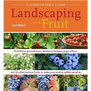 Landscaping with Fruit Strawberry ground covers, blueberry hedges, grape arbors, and 39 other luscious fruits to make your yard an edible paradise.