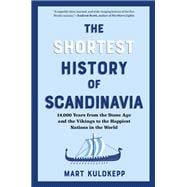 The Shortest History of Scandinavia 14,000 Years from the Stone Age and the Vikings to the Happiest Nations in the World