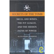 Secrets of the Tomb : Skull and Bones, the Ivy League, and the Hidden Paths of Power