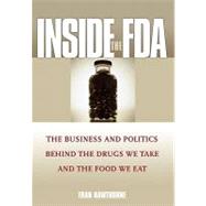 Inside the FDA The Business and Politics Behind the Drugs We Take and the Food We Eat