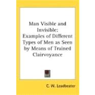 Man Visible and Invisible : Examples of Different Types of Men as Seen by Means of Trained Clairvoyance