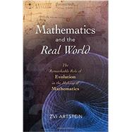 Mathematics and the Real World The Remarkable Role of Evolution in the Making of Mathematics