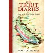 The Trout Diaries A Year of Fly-Fishing in New Zealand