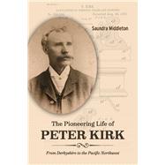 The Pioneering Life of Peter Kirk From Derbyshire to the Pacific Northwest