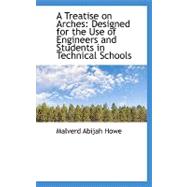 A Treatise on Arches: Designed for the Use of Engineers and Students in Technical Schools