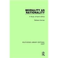 Morality as Rationality: A Study of Kant's Ethics