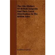 The Life-History of British Serpents and Their Local Distribution in the British Isles
