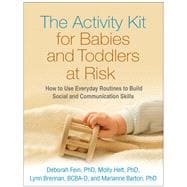 The Activity Kit for Babies and Toddlers at Risk How to Use Everyday Routines to Build Social and Communication Skills