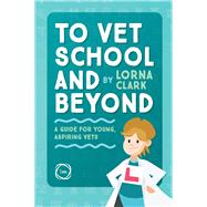 To Vet School and Beyond A Guide for Young, Aspiring Vets