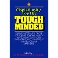 Christianity for the Tough Minded Essays Written by a Group of Young Scholars Who are Totally Convinced That A Spiritual Commitment Is Intellectually Defensible